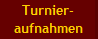 Turnier-
aufnahmen